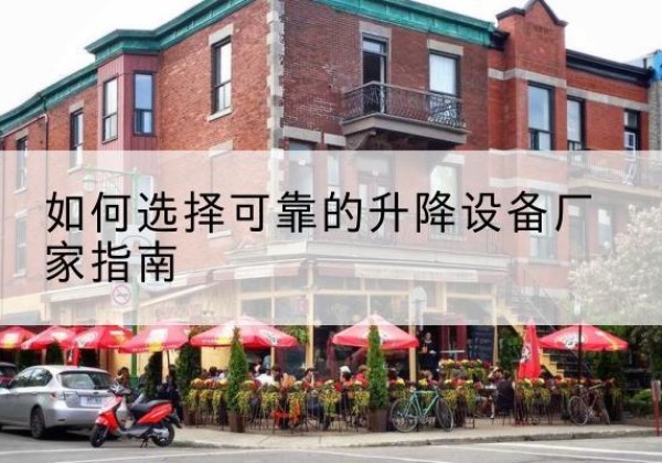 穆棱电动升降机厂家-如何选择可靠的升降设备厂家指南